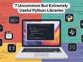 7 Useful Python Libraries You Should Know