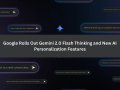 Google Rolls Out Gemini 2.0 Flash Thinking and New AI Personalization Features