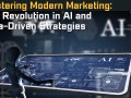 Mastering Modern Marketing: The Revolution in AI and Data-Driven Strategies