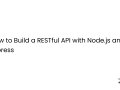 How to Build a RESTful API with Node.js and Express
