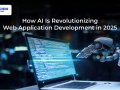 How AI Is Revolutionizing Web Application Development in 2025
