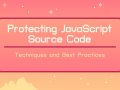 Protecting JavaScript Source Code: Techniques and Best Practices