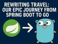 Rewriting Travel: Our Journey from Spring Boot to Go