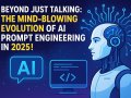 Beyond Just Talking: The Mind-Blowing Evolution of AI Prompt Engineering in 2025!