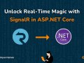 Unlock Real-Time Magic with SignalR in ASP.NET Core