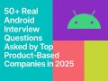 50+ Real Android Interview Questions Asked by Top Product-Based Companies in 2025