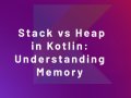 Stack vs. Heap in Kotlin: Understanding Memory