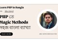 পিএইচপি ম্যাজিক মেথডসের ব্যবহার ও গুরুত্ব সহজ বাংলায় | PHP: Magic Methods