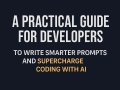 A practical guide for developers to write smarter prompts and supercharge coding with AI