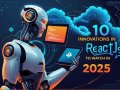 Top 10 Innovations in React.js to Watch in 2025