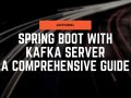Spring Boot with Kafka Server: A Comprehensive Guide