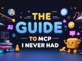 The guide to MCP I never had