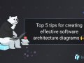 Top 5 tips for creating effective software architecture diagrams