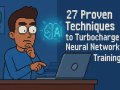 27 Proven Techniques to Turbocharge Neural Network Training