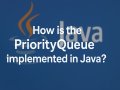 How is the PriorityQueue implemented in Java?