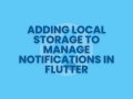 Adding Local Storage to Manage Notifications in Flutter