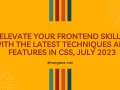 Elevate Your Frontend Skills with the Latest Techniques and Features in CSS, July 2023