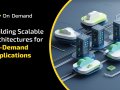 Building Robust Architectures for On-Demand Scalability